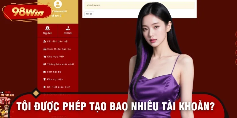 Mỗi thành viên 98WIN chỉ được phép tạo một tài khoản